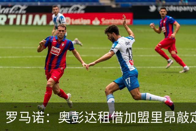 罗马诺：奥彭达租借加盟里昂敲定，纯租借无买断条款